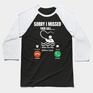 Sorry I missed Your Call I was On The Other Line Fun Fishing Slogan Baseball T-Shirt